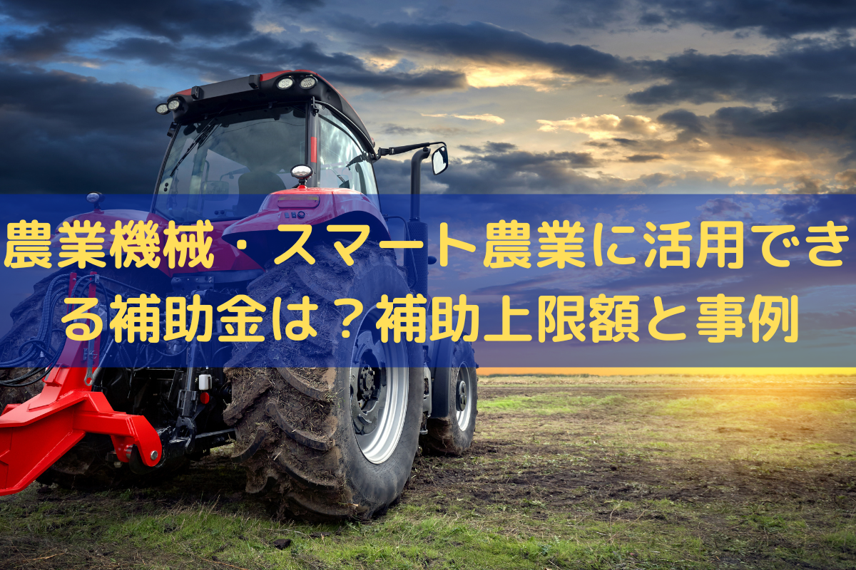 農業機械・スマート農業に活用できる補助金