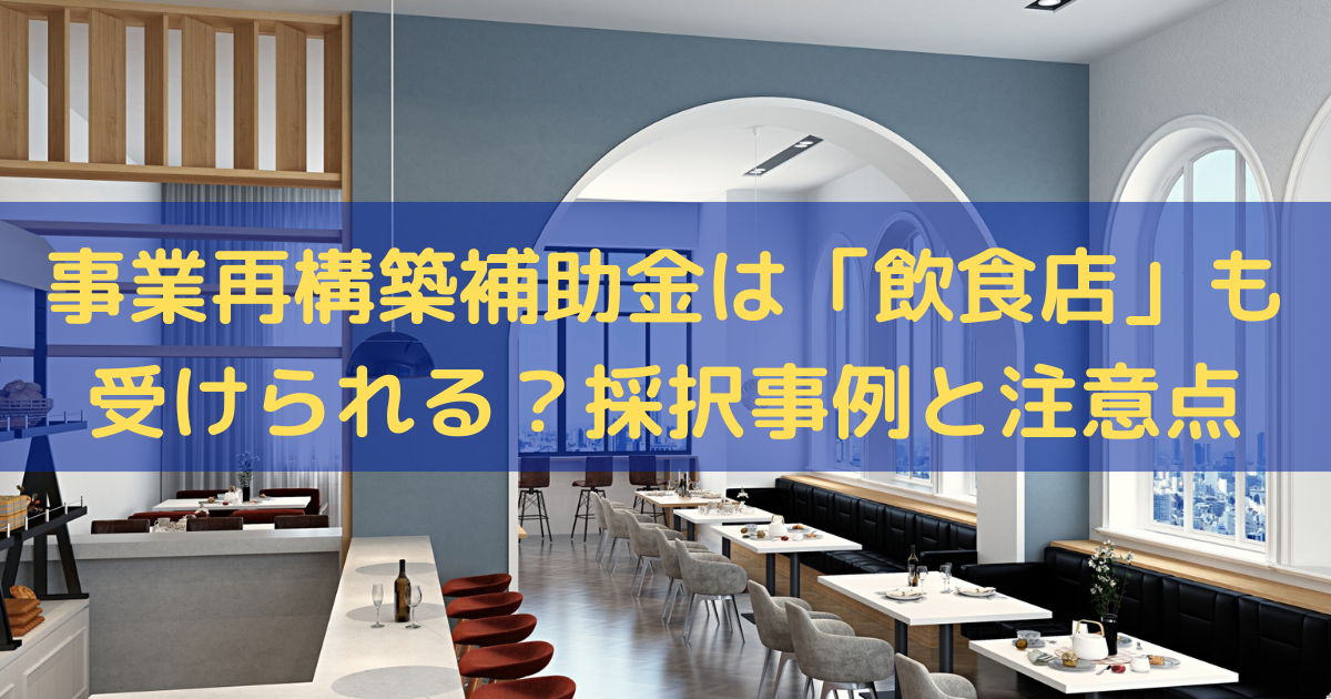 事業再構築補助金は「飲食店」も受けられる？採択事例と注意点