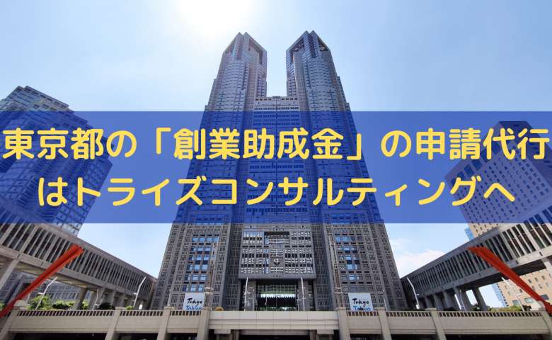 東京都の「創業助成金」の申請代行はトライズコンサルティング