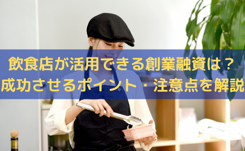 飲食店が活用できる創業融資は？成功させるポイント・注意点をわかりやすく解説