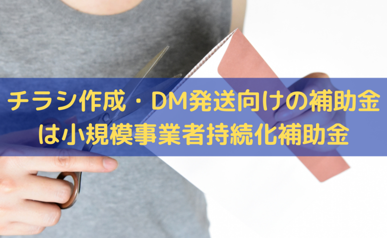 チラシ作成・DM発送向けの補助金は小規模事業者持続化補助金を活用しよう