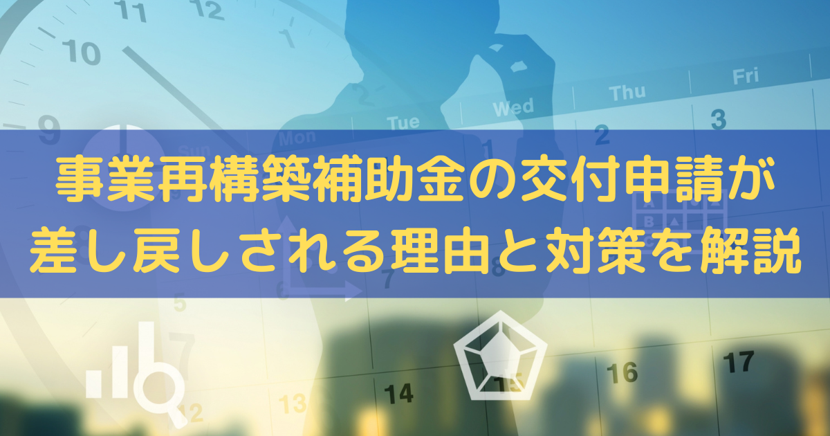 事業再構築補助金の交付申請が差し戻しされる理由は？対策をわかりやすく解説