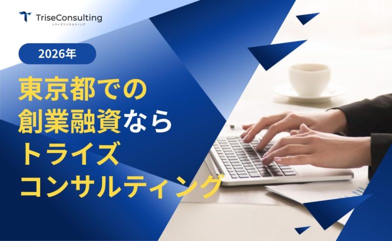 東京都での「創業融資」ならトライズコンサルティングへご依頼ください