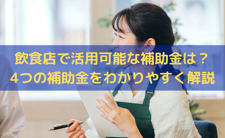 飲食店で活用可能な補助金は？4つの補助金をわかりやすく解説